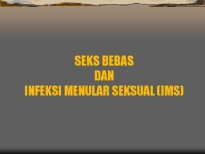 SEKS BEBAS DAN INFEKSI MENULAR SEKSUAL IMS DEFINISI