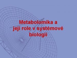 Metabolomika a jej role v systmov biologii Studium