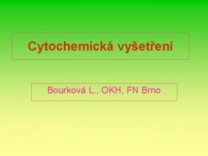 Cytochemick vyeten Bourkov L OKH FN Brno Cytochemick