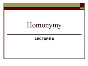 Homonymy LECTURE 6 HOMONYMY 1 2 1 4