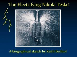 The Electrifying Nikola Tesla A biographical sketch by