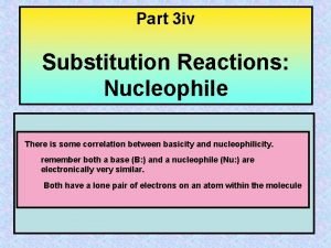 Part 3 iv Substitution Reactions Nucleophile There is
