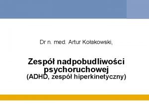 Dr n med Artur Koakowski Zesp nadpobudliwoci psychoruchowej