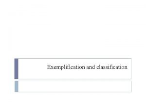 Exemplification and classification Exemplification The action of giving