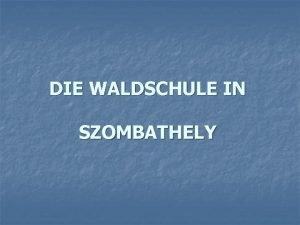 DIE WALDSCHULE IN SZOMBATHELY Die Entstehungsgeschichte der ersten