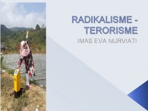 RADIKALISME TERORISME IMAS EVA NURVIATI Radikalisme adalah suatu