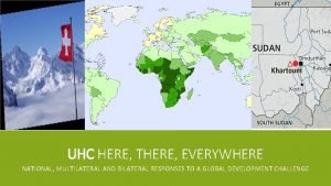 UHC HERE THERE EVERYWHERE NATIONAL MULTILATERAL AND BILATERAL