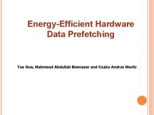 EnergyEfficient Hardware Data Prefetching Yao Guo Mahmoud Abdullah