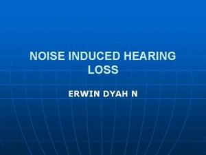 NOISE INDUCED HEARING LOSS ERWIN DYAH N n