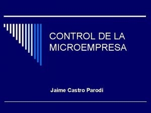 CONTROL DE LA MICROEMPRESA Jaime Castro Parodi CONTROL