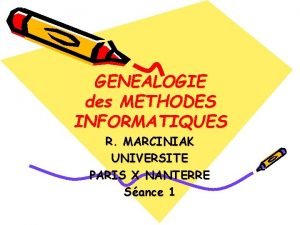 GENEALOGIE des METHODES INFORMATIQUES R MARCINIAK UNIVERSITE PARIS