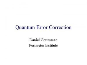 Quantum Error Correction Daniel Gottesman Perimeter Institute The
