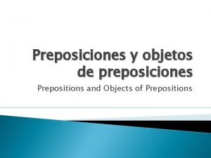 Preposiciones y objetos de preposiciones Prepositions and Objects