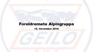 Foreldremte Alpingruppa 12 November 2018 Informasjon Trener team