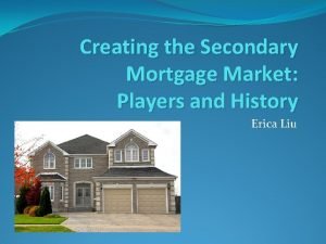 Creating the Secondary Mortgage Market Players and History