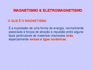 MAGNETISMO ELETROMAGNETISMO O QUE O MAGNETISMO a expresso