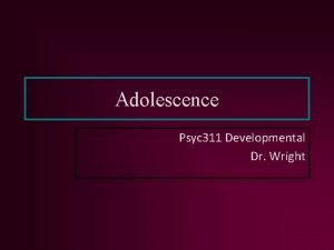 Adolescence Psyc 311 Developmental Dr Wright definition of