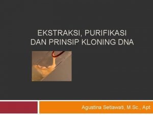 EKSTRAKSI PURIFIKASI DAN PRINSIP KLONING DNA Agustina Setiawati