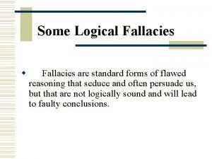 Some Logical Fallacies w Fallacies are standard forms