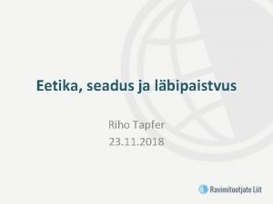 Eetika seadus ja lbipaistvus Riho Tapfer 23 11