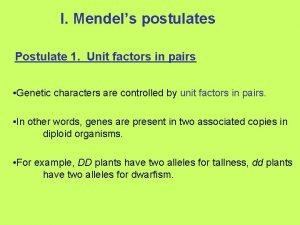 I Mendels postulates Postulate 1 Unit factors in