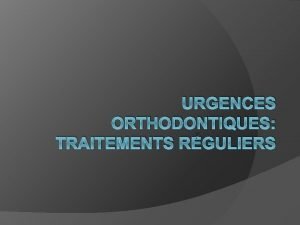 URGENCES ORTHODONTIQUES TRAITEMENTS RGULIERS Urgences orthodontiques traitements rguliers