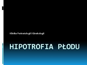 Klinika Perinatologii i Ginekologii HIPOTROFIA PODU HIPOTROFIA PODU