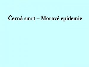 ern smrt Morov epidemie Mor zpsobuje bakterie Yersinia