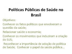 Polticas Pblicas de Sade no Brasil Objetivos Conhecer