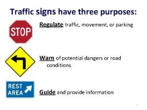 Traffic signs have three purposes Regulate traffic movement