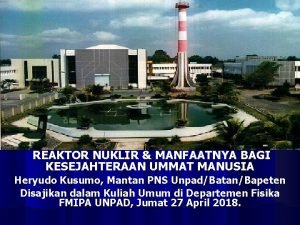 REAKTOR NUKLIR MANFAATNYA BAGI KESEJAHTERAAN UMMAT MANUSIA Heryudo