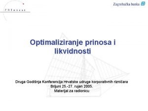 Optimaliziranje prinosa i likvidnosti Druga Godinja Konferencija Hrvatske