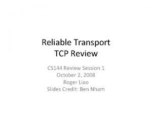 Reliable Transport TCP Review CS 144 Review Session