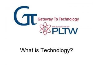 What is Technology What is Technology Technology is