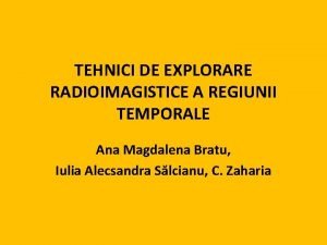 TEHNICI DE EXPLORARE RADIOIMAGISTICE A REGIUNII TEMPORALE Ana