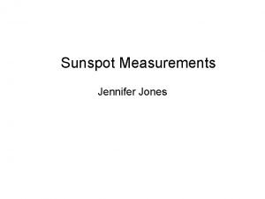 Sunspot Measurements Jennifer Jones Sunspot Raw Data Collected