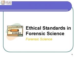 Ethical Standards in Forensic Science 1 Forensic Science