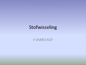 Stofwisseling 4 VMBO KGT Stofwisseling Stoffen worden omgezet