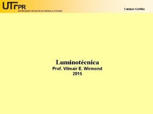 UNIVERSIDADE TECNOLGICA FEDERAL DO PARAN Luminotcnica Prof Vilmair