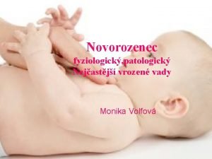 Novorozenec fyziologick patologick Nejastj vrozen vady Monika Volfov