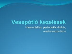 Veseptl kezelsek Haemodialzis peritonelis dialzis vesetranszplantci ESRD betegek