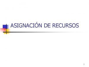 ASIGNACIN DE RECURSOS 1 Contenido n n Algunas