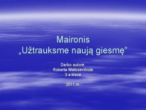 Maironis Utrauksme nauj giesm Darbo autor Roberta Matuseviit