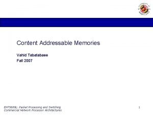 Content Addressable Memories Vahid Tabatabaee Fall 2007 ENTS