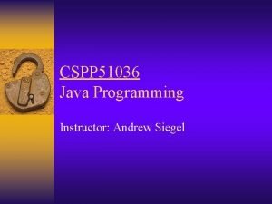 CSPP 51036 Java Programming Instructor Andrew Siegel Who