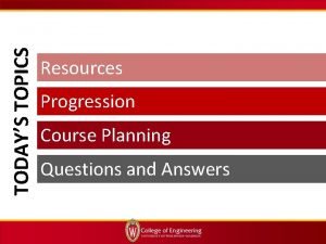 TODAYS TOPICS Resources Progression Course Planning Questions and
