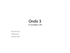 Onde 3 13 novembre 2014 Interferenza Diffrazione Battimenti