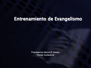 Entrenamiento de Evangelismo Presented by Gerson P Santos