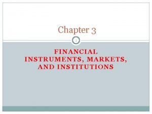 Chapter 3 1 FINANCIAL INSTRUMENTS MARKETS AND INSTITUTIONS