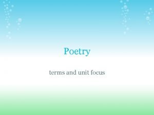 Poetry terms and unit focus Unit focus By